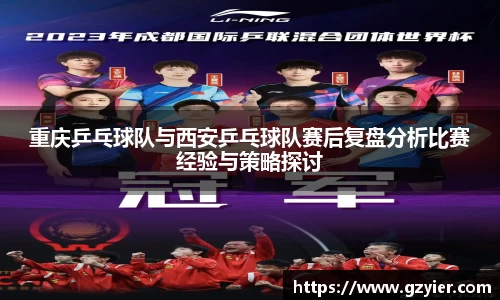 重庆乒乓球队与西安乒乓球队赛后复盘分析比赛经验与策略探讨